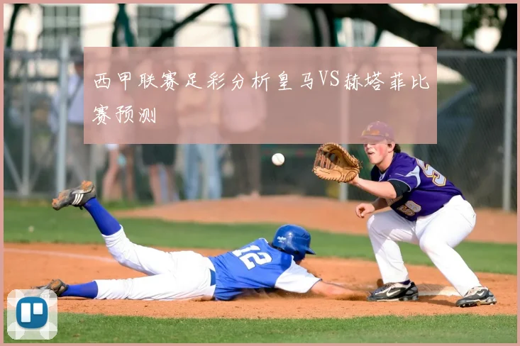 西甲联赛足彩分析皇马VS赫塔菲比赛预测